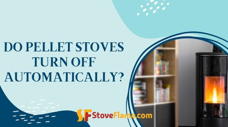 Do Pellet Stoves Turn Off Automatically?