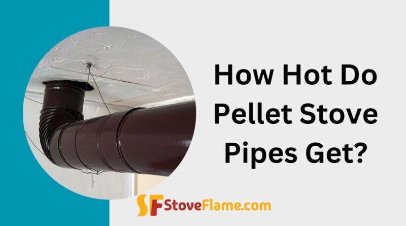 How Hot Do Pellet Stove Pipes Get