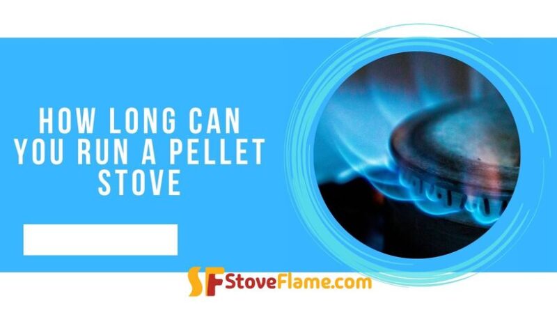 How Long Can You Run a Pellet Stove