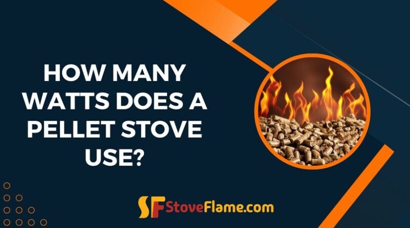 How Many Watts Does A Pellet Stove Use