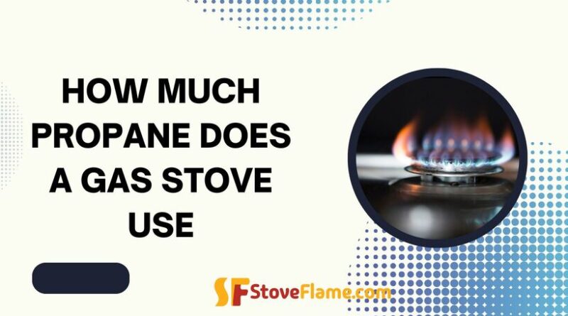 How Much Propane Does a Gas Stove Use?