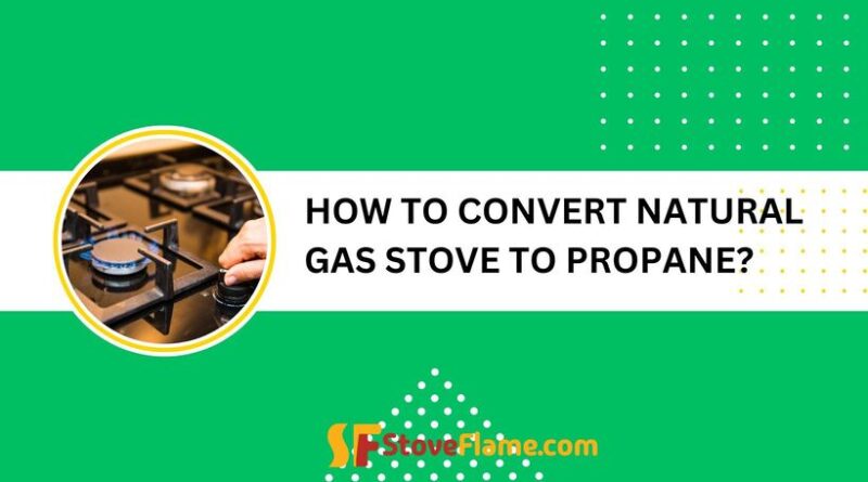 How to Convert Natural Gas Stove to Propane?