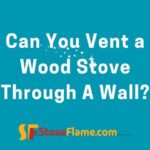 Can You Vent a Wood Stove Through A Wall?