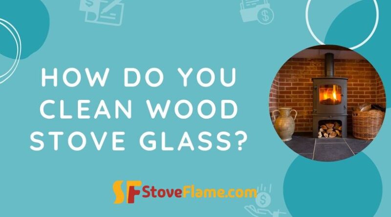 How Do You Clean Wood Stove Glass?