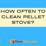 How Often To Clean Pellet Stove?