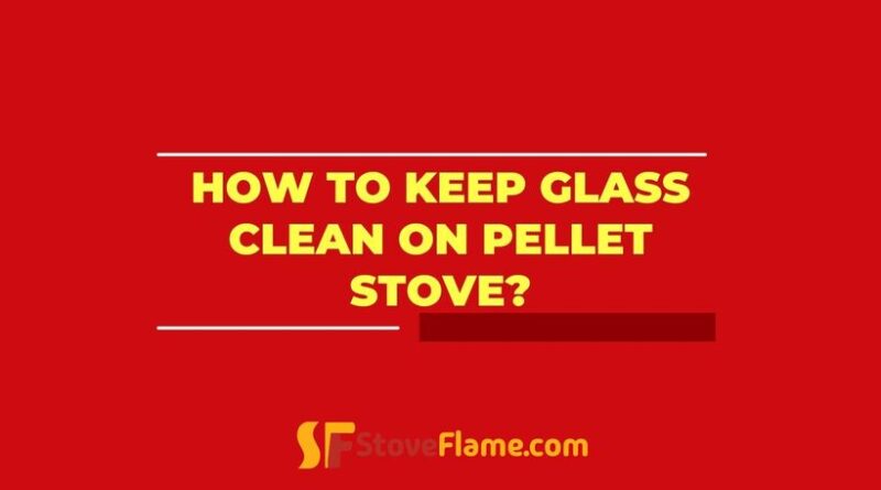 How To Keep Glass Clean On Pellet Stove