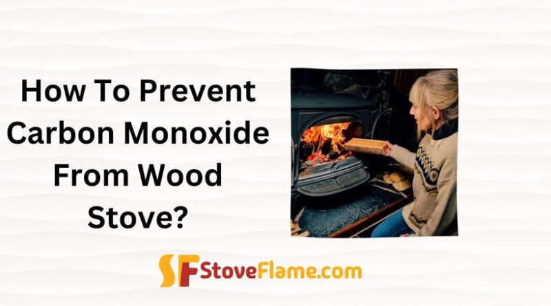 How To Prevent Carbon Monoxide From Wood Stove?