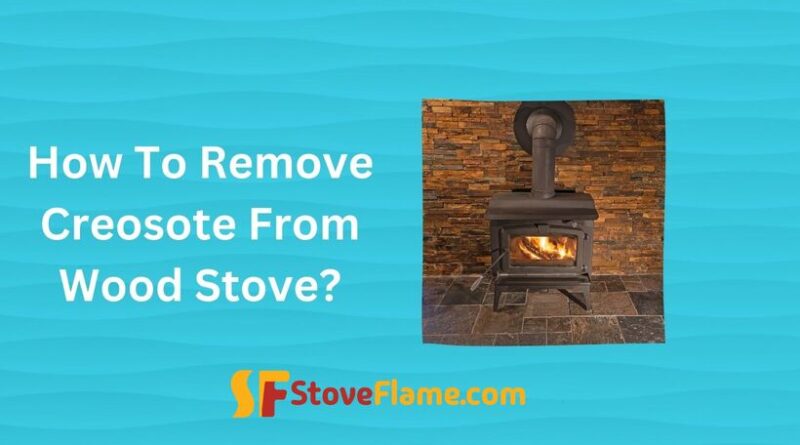 How To Remove Creosote From Wood Stove?