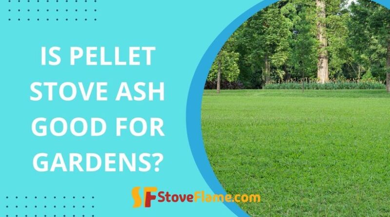 Is Pellet Stove Ash Good For Gardens?