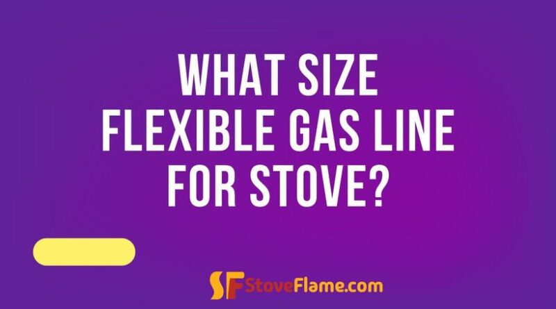 What Size Flexible Gas Line for Stove?