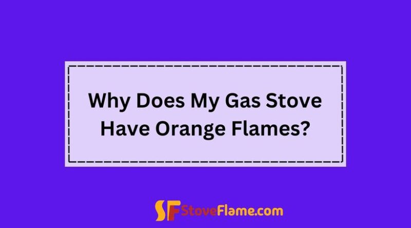 Why Does My Gas Stove Have Orange Flames?